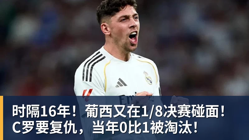 时隔16年！葡西又在1/8决赛碰面！C罗要复仇，当年0比1被淘汰！