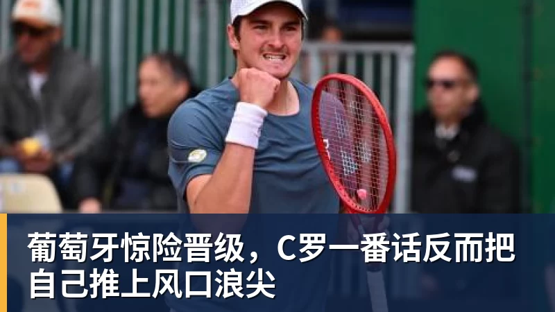 葡萄牙惊险晋级，C罗一番话反而把自己推上风口浪尖