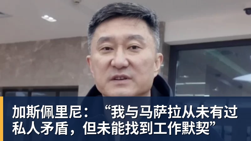 加斯佩里尼：“我与马萨拉从未有过私人矛盾，但未能找到工作默契”