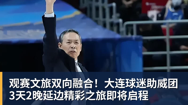 观赛文旅双向融合！大连球迷助威团3天2晚延边精彩之旅即将启程