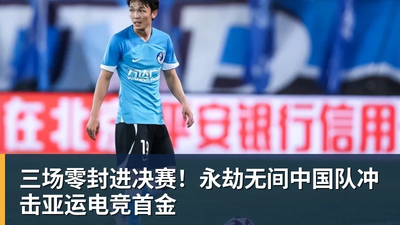 三场零封进决赛!永劫无间中国队冲击亚运电竞首金