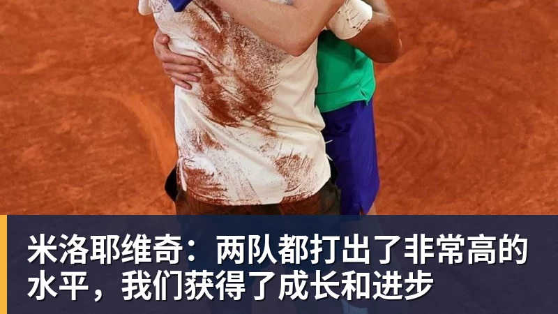 米洛耶维奇：两队都打出了非常高的水平，我们获得了成长和进步