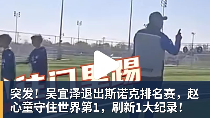 突发！吴宜泽退出斯诺克排名赛，赵心童守住世界第1，刷新1大纪录！