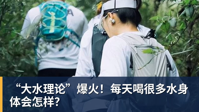 “大水理论”爆火!每天喝很多水身体会怎样?